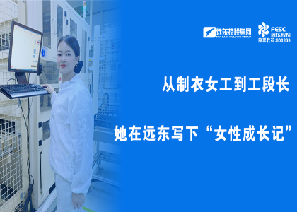 遠(yuǎn)東她力量 | 從制衣女工到工段長(zhǎng)，她在遠(yuǎn)東寫(xiě)下“女性成長(zhǎng)記”